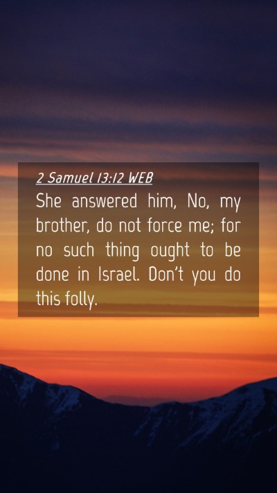 Picture 04 - 2 Samuel 13:12 WEB Mobile Phone Wallpaper - She answered him, No, my brother, do not force - Mobile Bible Verse Wallpaper