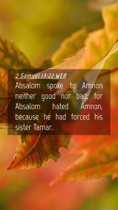 Picture 04 - 2 Samuel 13:22 WEB Mobile Phone Wallpaper - Absalom spoke to Amnon neither good nor bad; for - Mobile Bible Verse Wallpaper