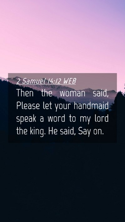 Picture 04 - 2 Samuel 14:12 WEB Mobile Phone Wallpaper - Then the woman said, Please let your handmaid - Mobile Bible Verse Wallpaper
