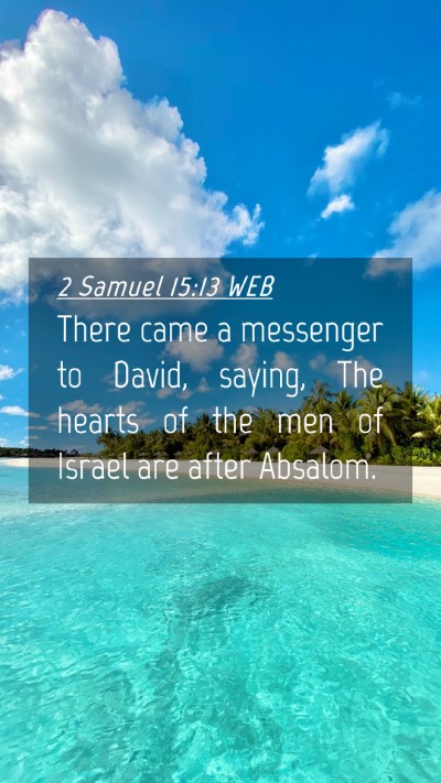 Picture 04 - 2 Samuel 15:13 WEB Mobile Phone Wallpaper - There came a messenger to David, saying, The - Mobile Bible Verse Wallpaper