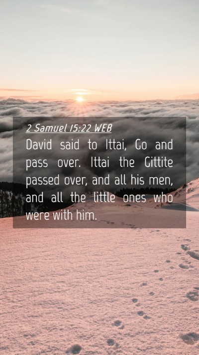 Picture 04 - 2 Samuel 15:22 WEB Mobile Phone Wallpaper - David said to Ittai, Go and pass over. Ittai the - Mobile Bible Verse Wallpaper