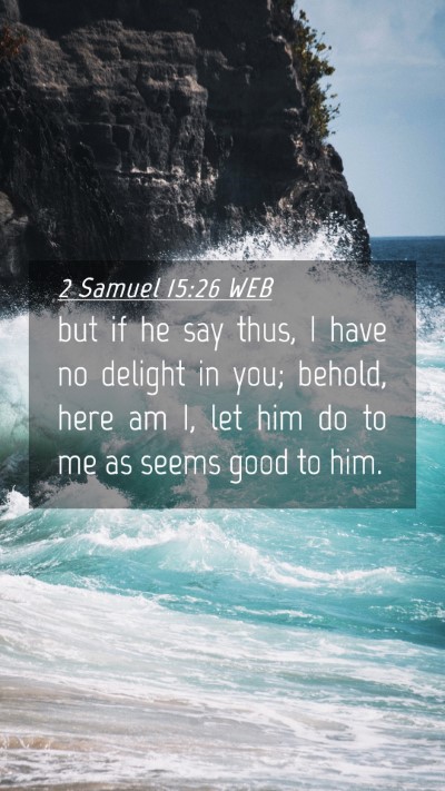 Picture 04 - 2 Samuel 15:26 WEB Mobile Phone Wallpaper - but if he say thus, I have no delight in you; - Mobile Bible Verse Wallpaper