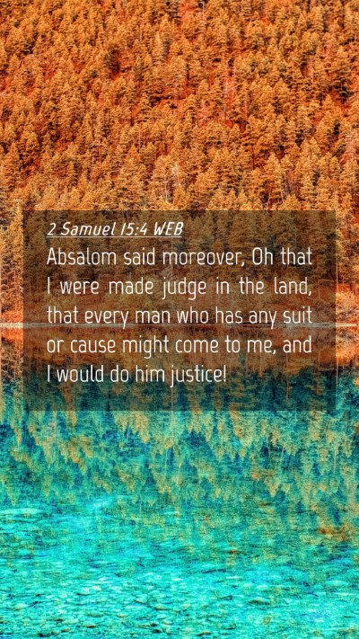 Picture 04 - 2 Samuel 15:4 WEB Mobile Phone Wallpaper - Absalom said moreover, Oh that I were made judge - Mobile Bible Verse Wallpaper
