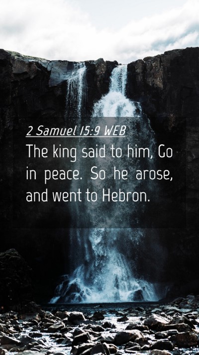Picture 04 - 2 Samuel 15:9 WEB Mobile Phone Wallpaper - The king said to him, Go in peace. So he arose, - Mobile Bible Verse Wallpaper