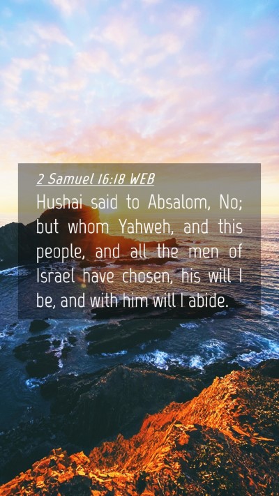 Picture 04 - 2 Samuel 16:18 WEB Mobile Phone Wallpaper - Hushai said to Absalom, No; but whom Yahweh, and - Mobile Bible Verse Wallpaper