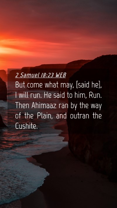 Picture 04 - 2 Samuel 18:23 WEB Mobile Phone Wallpaper - But come what may, [said he], I will run. He said - Mobile Bible Verse Wallpaper