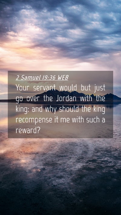 Picture 04 - 2 Samuel 19:36 WEB Mobile Phone Wallpaper - Your servant would but just go over the Jordan - Mobile Bible Verse Wallpaper