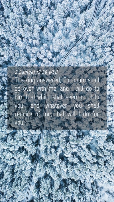 Picture 04 - 2 Samuel 19:38 WEB Mobile Phone Wallpaper - The king answered, Chimham shall go over with me, - Mobile Bible Verse Wallpaper