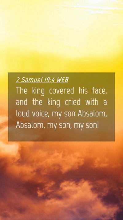 Picture 04 - 2 Samuel 19:4 WEB Mobile Phone Wallpaper - The king covered his face, and the king cried - Mobile Bible Verse Wallpaper