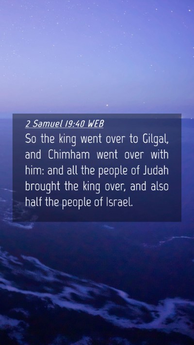 Picture 04 - 2 Samuel 19:40 WEB Mobile Phone Wallpaper - So the king went over to Gilgal, and Chimham went - Mobile Bible Verse Wallpaper