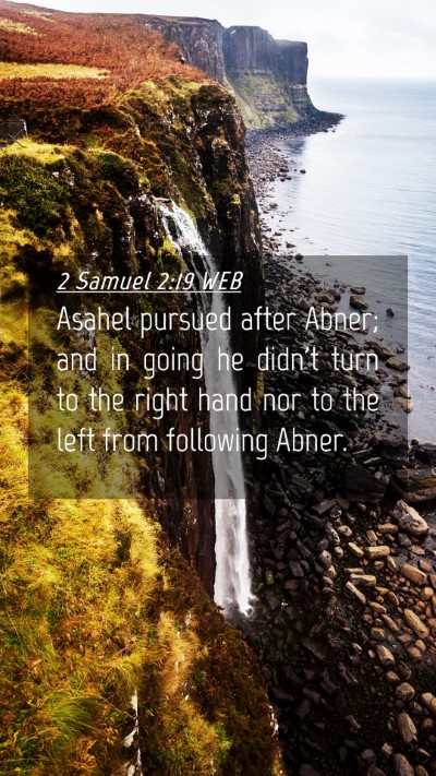 Picture 04 - 2 Samuel 2:19 WEB Mobile Phone Wallpaper - Asahel pursued after Abner; and in going he - Mobile Bible Verse Wallpaper
