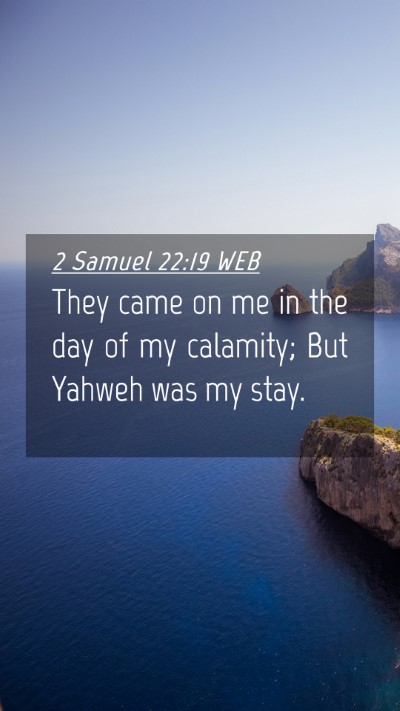 Picture 04 - 2 Samuel 22:19 WEB Mobile Phone Wallpaper - They came on me in the day of my calamity; But - Mobile Bible Verse Wallpaper