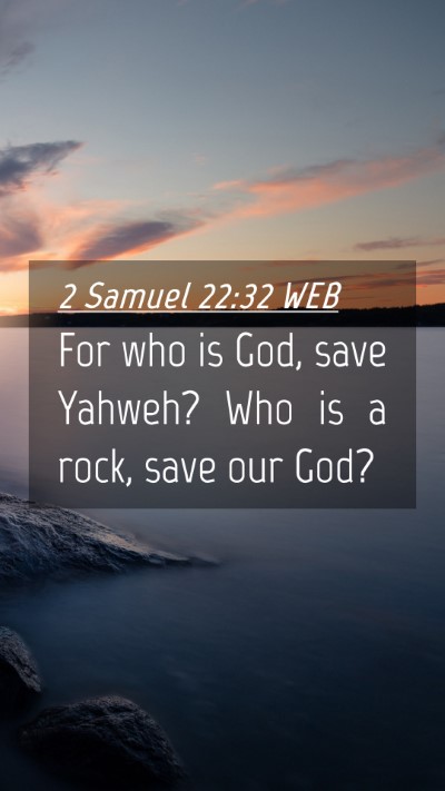 Picture 04 - 2 Samuel 22:32 WEB Mobile Phone Wallpaper - For who is God, save Yahweh? Who is a rock, save - Mobile Bible Verse Wallpaper