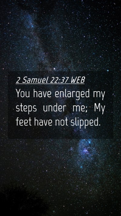 Picture 04 - 2 Samuel 22:37 WEB Mobile Phone Wallpaper - You have enlarged my steps under me; My feet have - Mobile Bible Verse Wallpaper