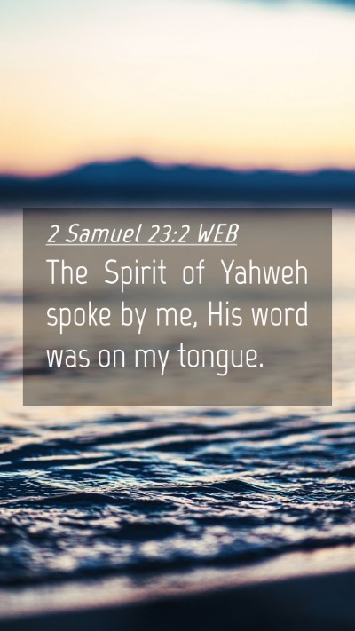 Picture 04 - 2 Samuel 23:2 WEB Mobile Phone Wallpaper - The Spirit of Yahweh spoke by me, His word was on - Mobile Bible Verse Wallpaper