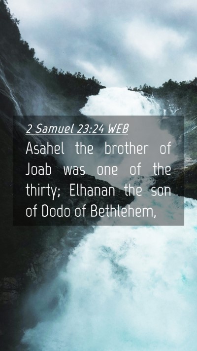 Picture 04 - 2 Samuel 23:24 WEB Mobile Phone Wallpaper - Asahel the brother of Joab was one of the thirty; - Mobile Bible Verse Wallpaper
