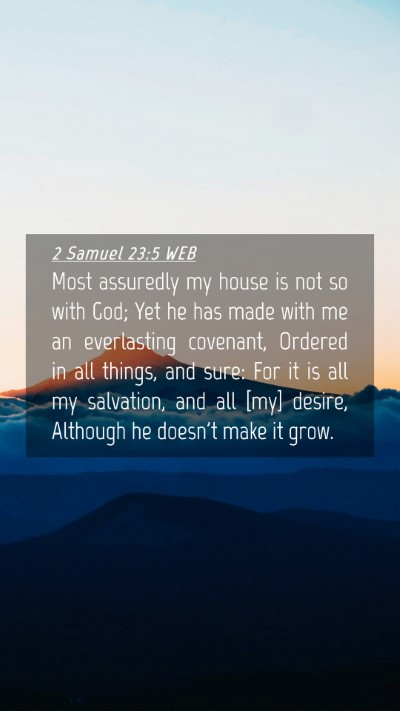 Picture 04 - 2 Samuel 23:5 WEB Mobile Phone Wallpaper - Most assuredly my house is not so with God; Yet - Mobile Bible Verse Wallpaper