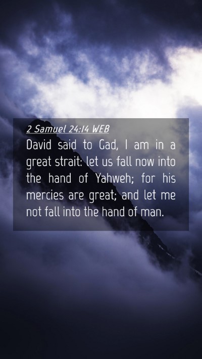 Picture 04 - 2 Samuel 24:14 WEB Mobile Phone Wallpaper - David said to Gad, I am in a great strait: let us - Mobile Bible Verse Wallpaper