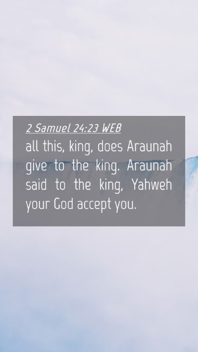 Picture 04 - 2 Samuel 24:23 WEB Mobile Phone Wallpaper - all this, king, does Araunah give to the king. - Mobile Bible Verse Wallpaper