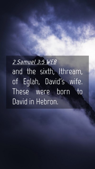Picture 04 - 2 Samuel 3:5 WEB Mobile Phone Wallpaper - and the sixth, Ithream, of Eglah, David's wife. - Mobile Bible Verse Wallpaper