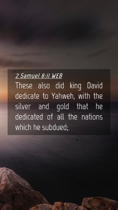 Picture 04 - 2 Samuel 8:11 WEB Mobile Phone Wallpaper - These also did king David dedicate to Yahweh, - Mobile Bible Verse Wallpaper