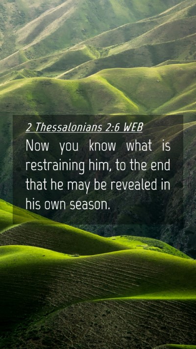 Picture 04 - 2 Thessalonians 2:6 WEB Mobile Phone Wallpaper - Now you know what is restraining him, to the end - Mobile Bible Verse Wallpaper