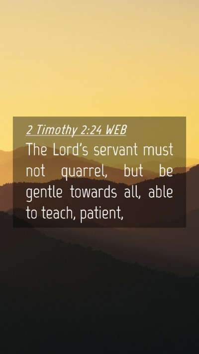 Picture 04 - 2 Timothy 2:24 WEB Mobile Phone Wallpaper - The Lord's servant must not quarrel, but be - Mobile Bible Verse Wallpaper