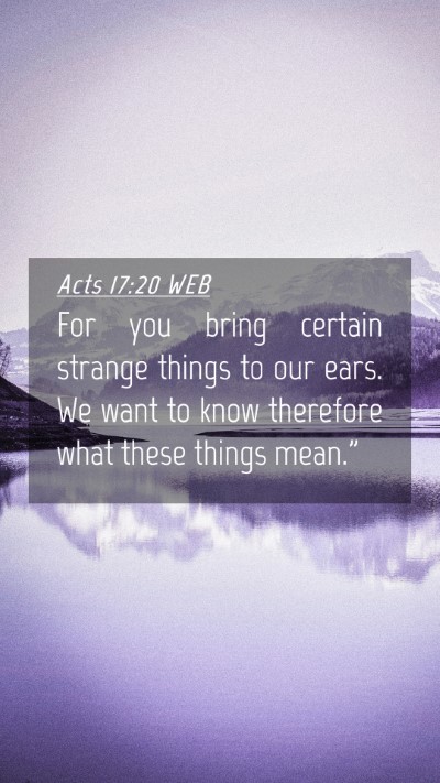 Picture 04 - Acts 17:20 WEB Mobile Phone Wallpaper - For you bring certain strange things to our ears. - Mobile Bible Verse Wallpaper