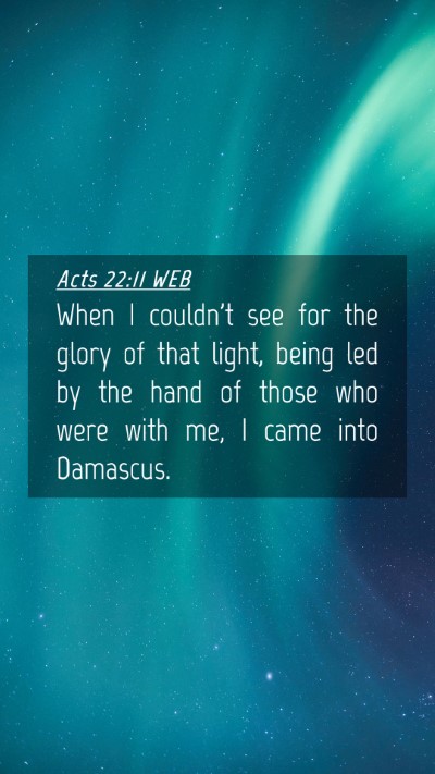 Picture 04 - Acts 22:11 WEB Mobile Phone Wallpaper - When I couldn't see for the glory of that light, - Mobile Bible Verse Wallpaper