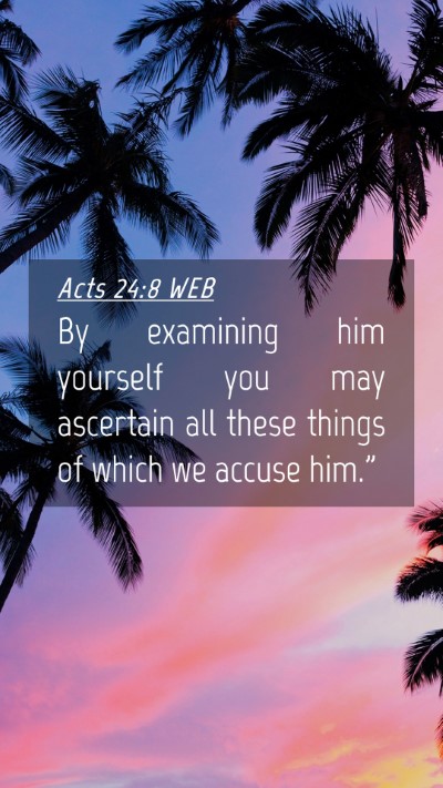 Picture 04 - Acts 24:8 WEB Mobile Phone Wallpaper - By examining him yourself you may ascertain all - Mobile Bible Verse Wallpaper
