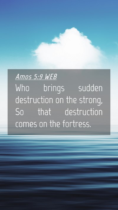 Picture 04 - Amos 5:9 WEB Mobile Phone Wallpaper - Who brings sudden destruction on the strong, So - Mobile Bible Verse Wallpaper