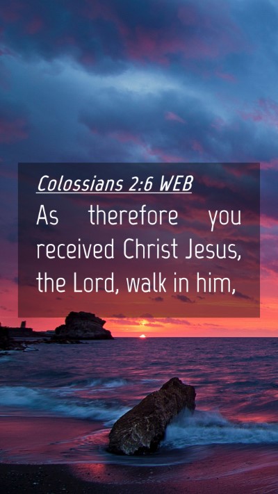 Picture 04 - Colossians 2:6 WEB Mobile Phone Wallpaper - As therefore you received Christ Jesus, the Lord, - Mobile Bible Verse Wallpaper