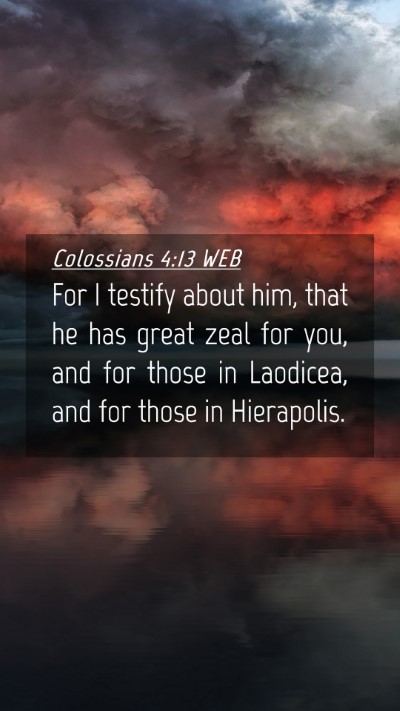 Picture 04 - Colossians 4:13 WEB Mobile Phone Wallpaper - For I testify about him, that he has great zeal - Mobile Bible Verse Wallpaper