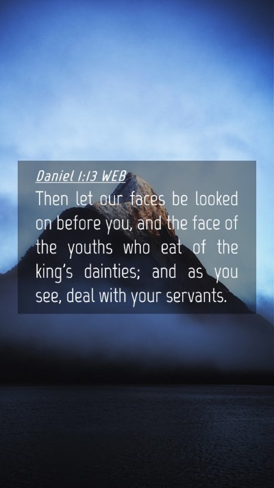 Picture 04 - Daniel 1:13 WEB Mobile Phone Wallpaper - Then let our faces be looked on before you, and - Mobile Bible Verse Wallpaper