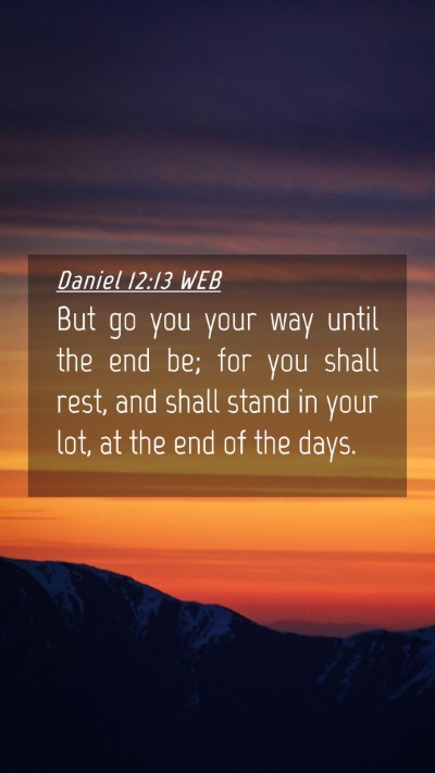 Picture 04 - Daniel 12:13 WEB Mobile Phone Wallpaper - But go you your way until the end be; for you - Mobile Bible Verse Wallpaper