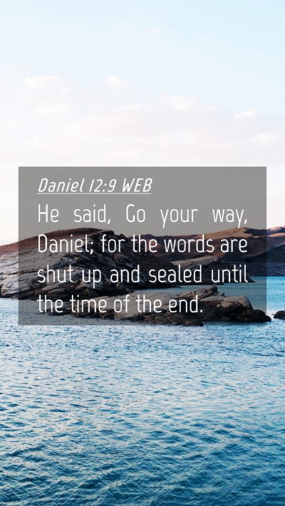 Picture 04 - Daniel 12:9 WEB Mobile Phone Wallpaper - He said, Go your way, Daniel; for the words are - Mobile Bible Verse Wallpaper