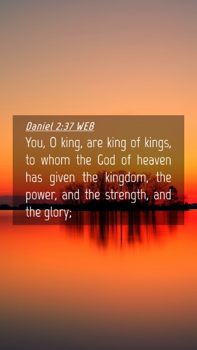 Picture 04 - Daniel 2:37 WEB Mobile Phone Wallpaper - You, O king, are king of kings, to whom the God - Mobile Bible Verse Wallpaper