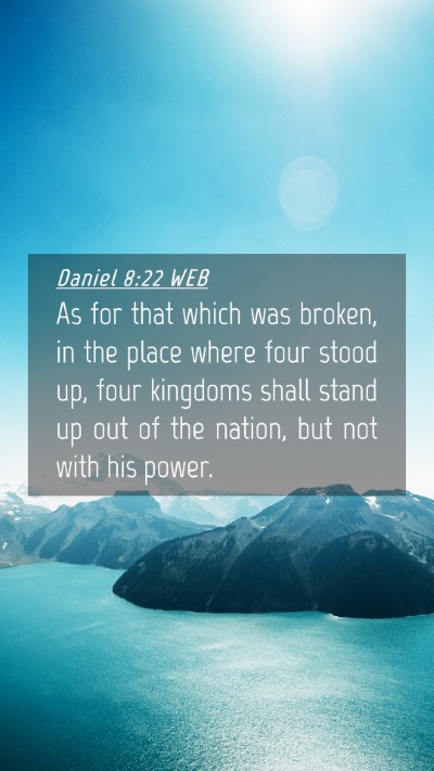 Picture 04 - Daniel 8:22 WEB Mobile Phone Wallpaper - As for that which was broken, in the place where - Mobile Bible Verse Wallpaper