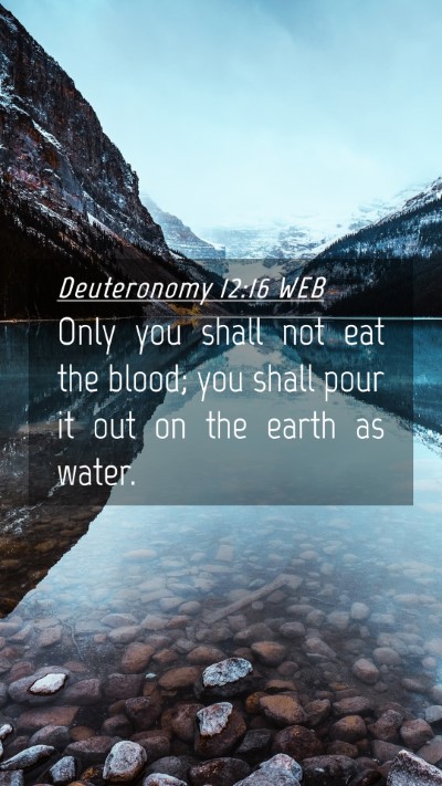 Picture 04 - Deuteronomy 12:16 WEB Mobile Phone Wallpaper - Only you shall not eat the blood; you shall pour - Mobile Bible Verse Wallpaper