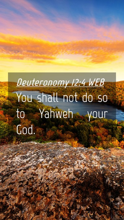 Picture 04 - Deuteronomy 12:4 WEB Mobile Phone Wallpaper - You shall not do so to Yahweh your - Mobile Bible Verse Wallpaper