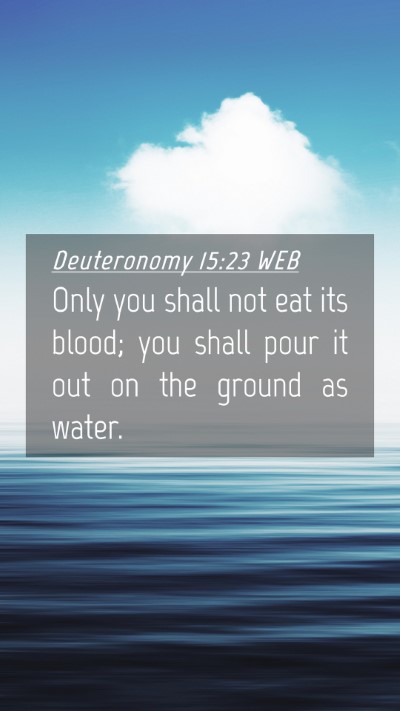 Picture 04 - Deuteronomy 15:23 WEB Mobile Phone Wallpaper - Only you shall not eat its blood; you shall pour - Mobile Bible Verse Wallpaper
