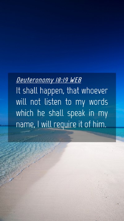Picture 04 - Deuteronomy 18:19 WEB Mobile Phone Wallpaper - It shall happen, that whoever will not listen to - Mobile Bible Verse Wallpaper