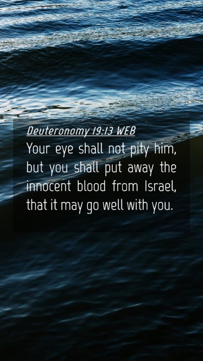 Picture 04 - Deuteronomy 19:13 WEB Mobile Phone Wallpaper - Your eye shall not pity him, but you shall put - Mobile Bible Verse Wallpaper