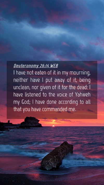 Picture 04 - Deuteronomy 26:14 WEB Mobile Phone Wallpaper - I have not eaten of it in my mourning, neither - Mobile Bible Verse Wallpaper