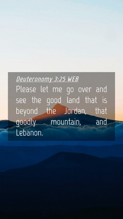 Picture 04 - Deuteronomy 3:25 WEB Mobile Phone Wallpaper - Please let me go over and see the good land that - Mobile Bible Verse Wallpaper