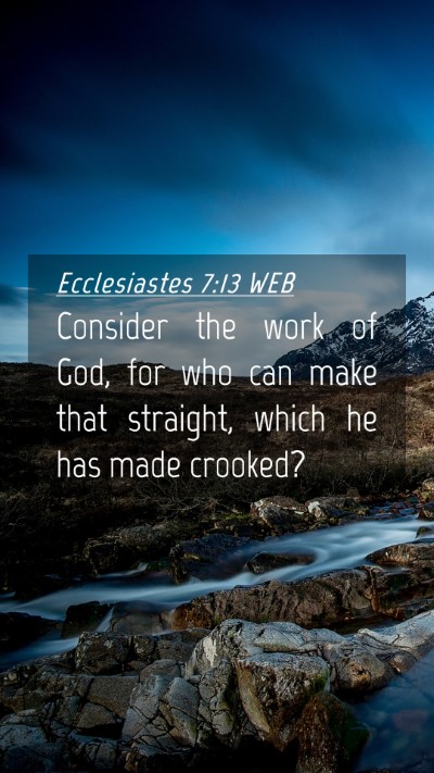Picture 04 - Ecclesiastes 7:13 WEB Mobile Phone Wallpaper - Consider the work of God, for who can make that - Mobile Bible Verse Wallpaper