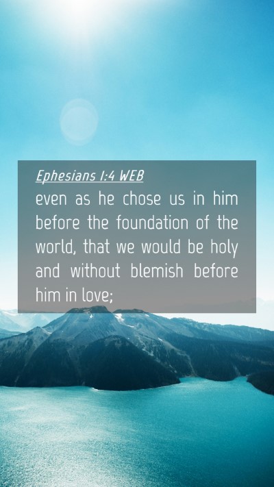 Picture 04 - Ephesians 1:4 WEB Mobile Phone Wallpaper - even as he chose us in him before the foundation - Mobile Bible Verse Wallpaper
