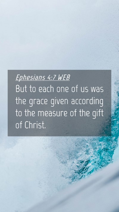 Picture 04 - Ephesians 4:7 WEB Mobile Phone Wallpaper - But to each one of us was the grace given - Mobile Bible Verse Wallpaper