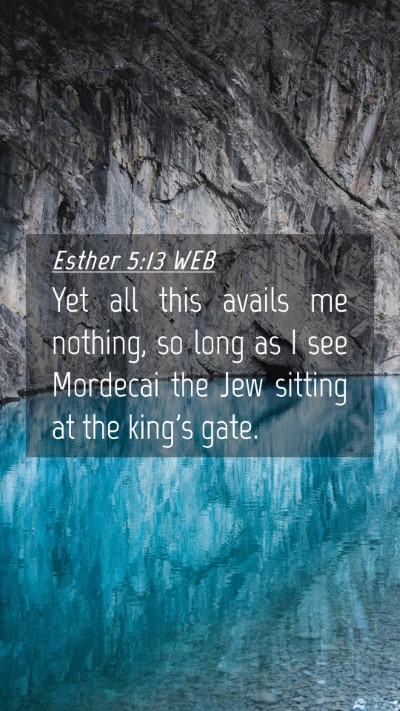 Picture 04 - Esther 5:13 WEB Mobile Phone Wallpaper - Yet all this avails me nothing, so long as I see - Mobile Bible Verse Wallpaper