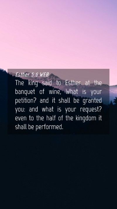 Picture 04 - Esther 5:6 WEB Mobile Phone Wallpaper - The king said to Esther at the banquet of wine, - Mobile Bible Verse Wallpaper